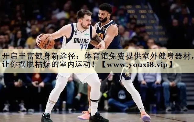 開啟豐富健身新途徑：體育館免費提供室外健身器材，讓你擺脫枯燥的室內(nèi)運動！