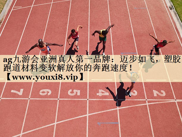邁步如飛，塑膠跑道材料變軟解放你的奔跑速度！