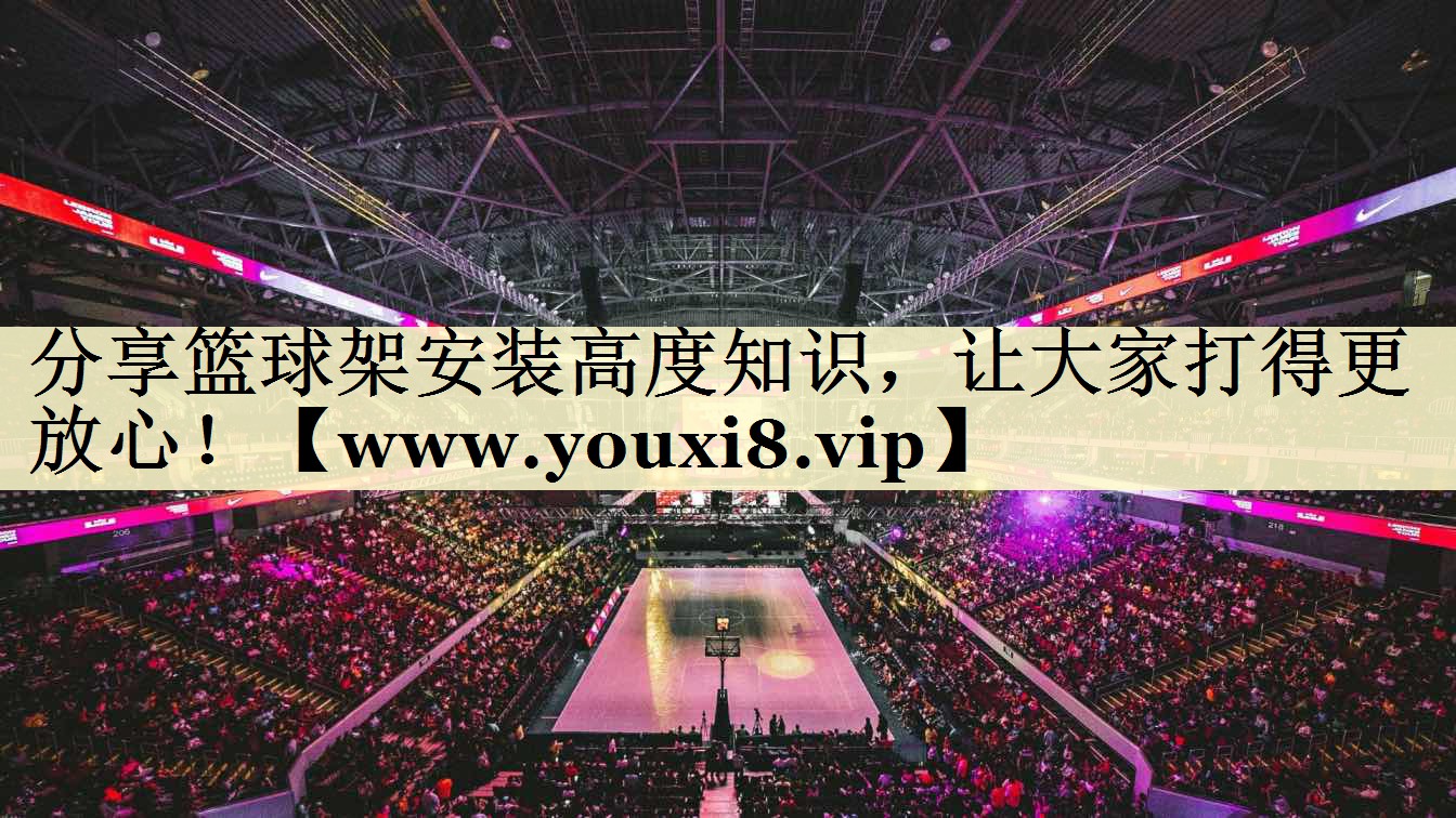 分享籃球架安裝高度知識(shí)，讓大家打得更放心！