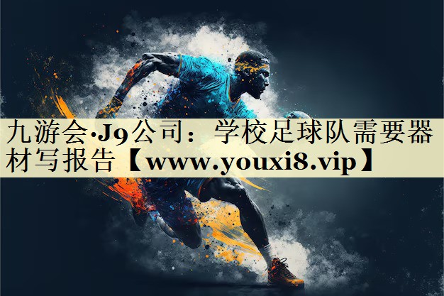 學(xué)校足球隊(duì)需要器材寫(xiě)報(bào)告 學(xué)校足球隊(duì)需要器材寫(xiě)報(bào)告