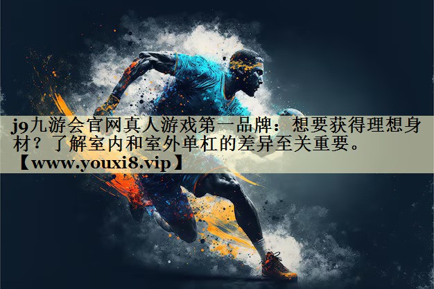 想要獲得理想身材？了解室內和室外單杠的差異至關重要。