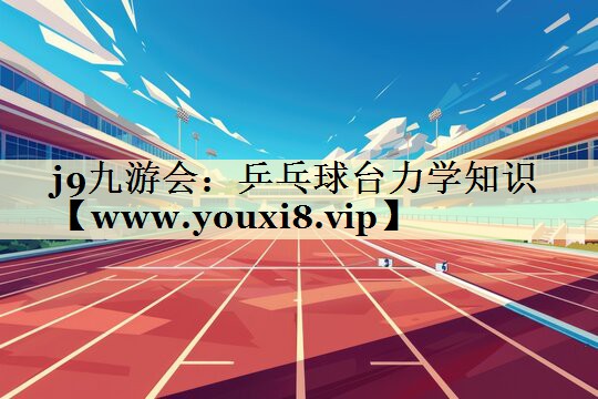 乒乓球臺(tái)力學(xué)知識(shí) 乒乓球臺(tái)力學(xué)知識(shí)