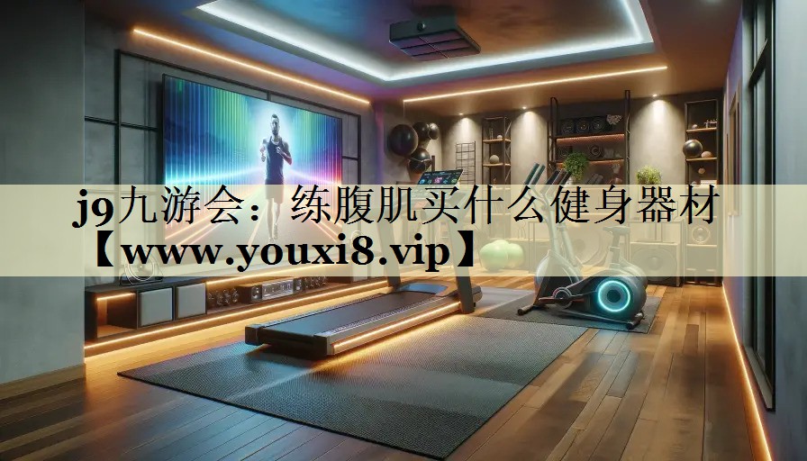 練腹肌買什么健身器材 練腹肌買什么健身器材
