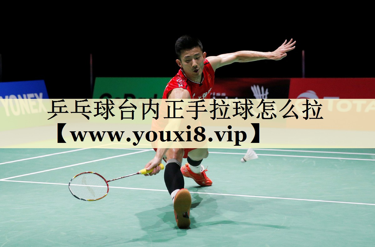 乒乓球臺(tái)內(nèi)正手拉球怎么拉 乒乓球臺(tái)內(nèi)正手拉球怎么拉