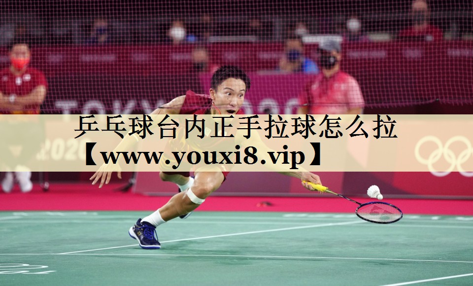 乒乓球臺(tái)內(nèi)正手拉球怎么拉 乒乓球臺(tái)內(nèi)正手拉球怎么拉