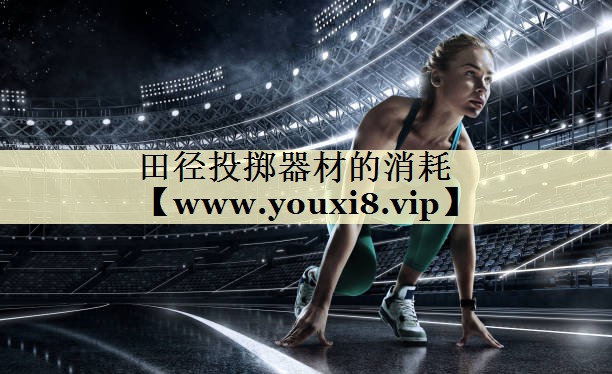 田徑投擲器材的消耗 田徑投擲器材的消耗