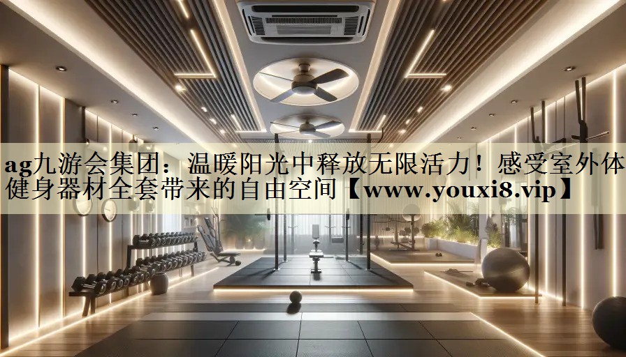溫暖陽光中釋放無限活力！感受室外體育健身器材全套帶來的自由空間