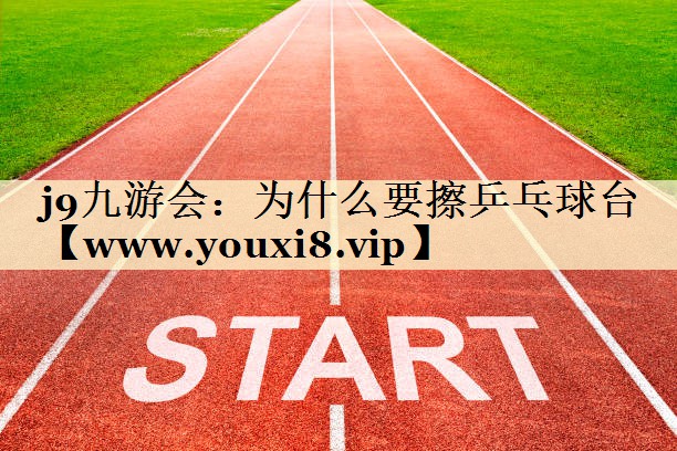 為什么要擦乒乓球臺(tái) 為什么要擦乒乓球臺(tái)