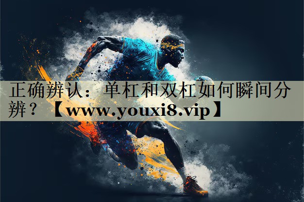 正確辨認(rèn)：?jiǎn)胃芎碗p杠如何瞬間分辨？