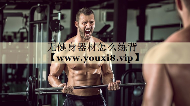 無健身器材怎么練背 無健身器材怎么練背