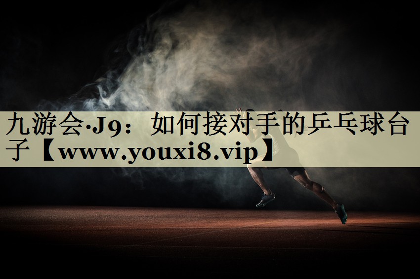 如何接對(duì)手的乒乓球臺(tái)子 如何接對(duì)手的乒乓球臺(tái)子