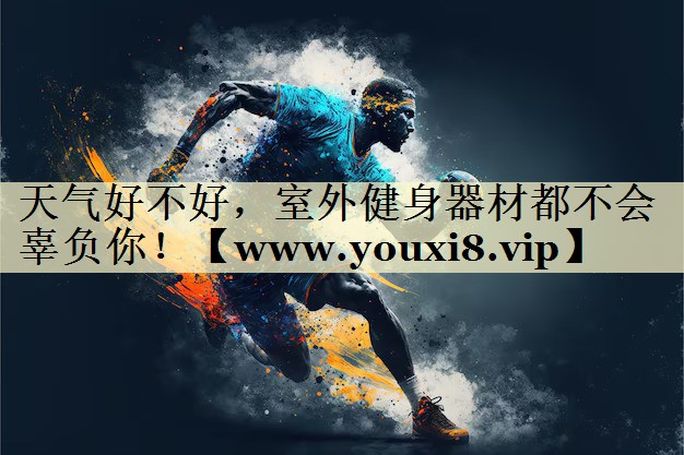 天氣好不好，室外健身器材都不會(huì)辜負(fù)你！