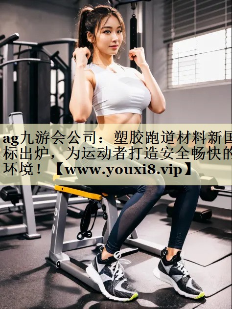 塑膠跑道材料新國標(biāo)出爐，為運(yùn)動者打造安全暢快的環(huán)境！